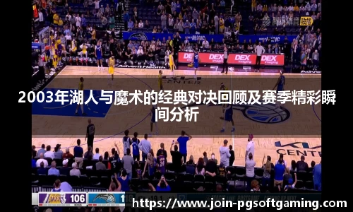 2003年湖人与魔术的经典对决回顾及赛季精彩瞬间分析