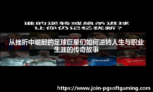 从挫折中崛起的足球巨星们如何逆转人生与职业生涯的传奇故事